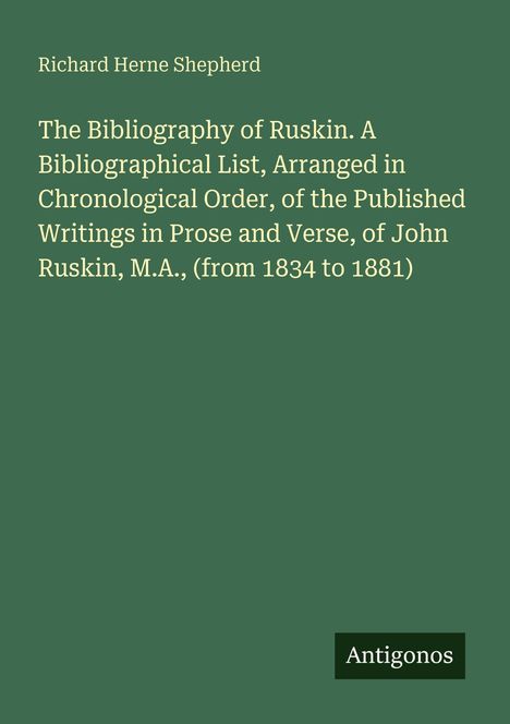 Titel: "The Bibliography of Ruskin". Autor: Richard Herne Shepherd. Hintergrund: Dunkelgrün. Unten: "Antigonos".