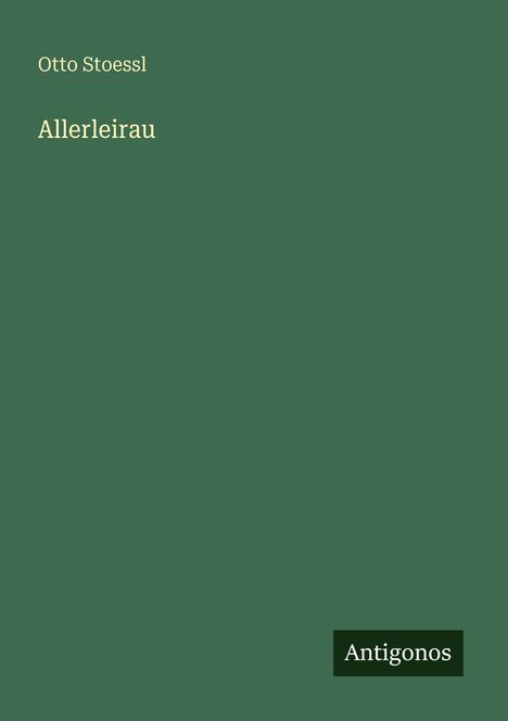 Text: "Otto Stoessl - Allerleirau" und "Antigonos". Einfarbiger, grüner Hintergrund.