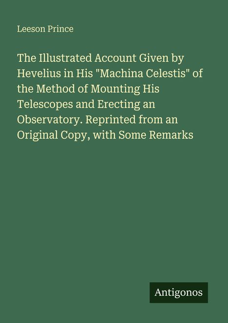 Leeson Prince. Der Text beschreibt eine Abhandlung von Hevelius über Teleskope und Observatorien. Unten steht "Antigonos". Hintergrund grün.
