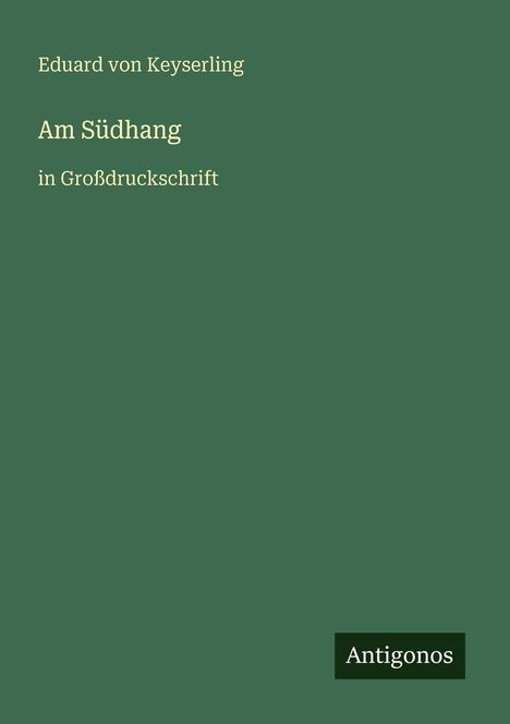 "Eduard von Keyserling. Am Südhang in Großdruckschrift. Antigonos" auf grünem Hintergrund.