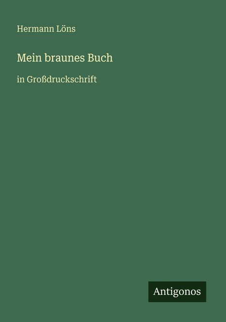 Texte: "Hermann Löns", "Mein braunes Buch", "in Großdruckschrift", "Antigonos". Grünes Cover, schlichtes Design.