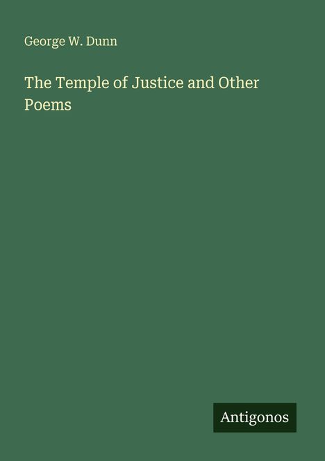 "George W. Dunn, The Temple of Justice and Other Poems." Grüner Hintergrund, „Antigonos“ in Weiß auf schwarzem Feld.