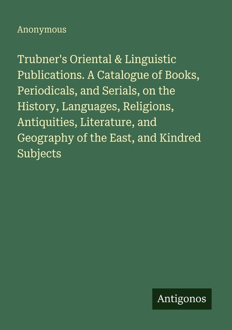 Text: Anonymous, Trubner's Oriental & Linguistic Publications... Geography of the East. Grüner Hintergrund, unten rechts "Antigonos".