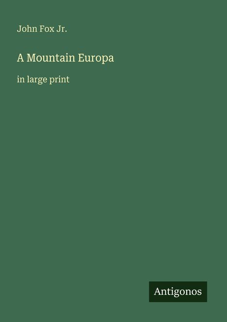 Grüner Hintergrund, Text: John Fox Jr., A Mountain Europa, in large print, unten rechts Logo: Antigonos.