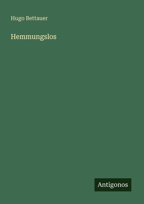 Grüner Hintergrund, Text: "Hugo Bettauer", "Hemmungslos". Unten rechts ein schwarzes Rechteck mit "Antigonos".