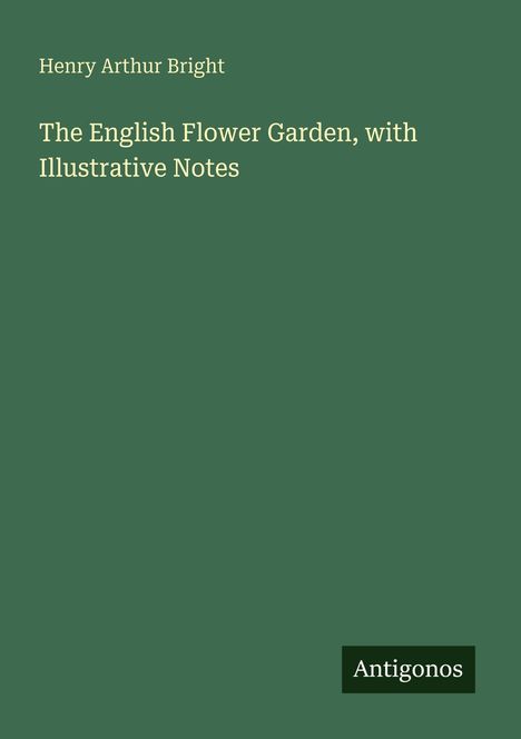 Henry Arthur Bright, "The English Flower Garden, with Illustrative Notes." Grüner Hintergrund, weißer Text. Unten: Antigonos.