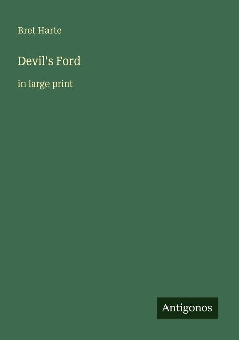 "Bret Harte - Devil's Ford in large print." Grüner Hintergrund, unten rechts das Wort "Antigonos" in einem schwarzen Kasten.