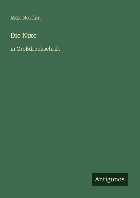 "Max Nordau, Die Nixe, in Großdruckschrift. Antigonos" auf grünem Hintergrund.