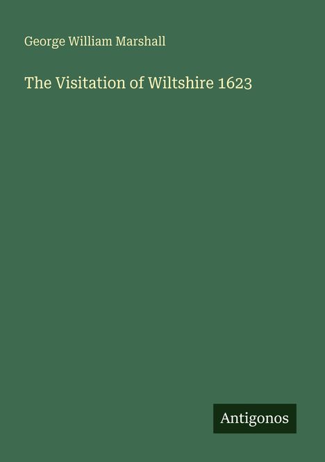 "George William Marshall. The Visitation of Wiltshire 1623. Unten rechts steht 'Antigonos' auf einem dunkelgrünen Hintergrund."