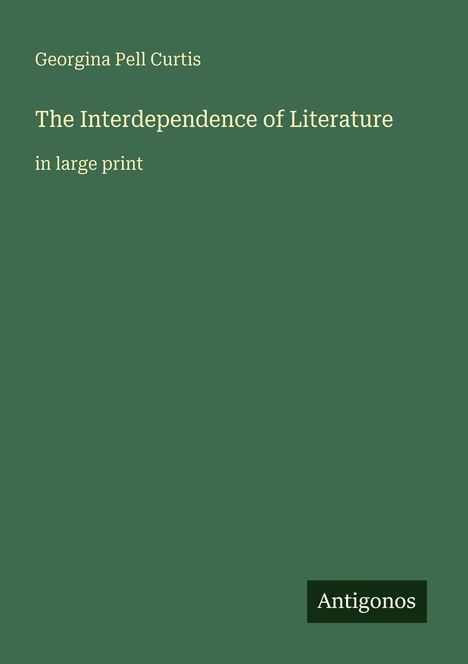 Grüner Hintergrund mit weißem Text: „Georgina Pell Curtis, The Interdependence of Literature, in large print“. Unten: „Antigonos“.