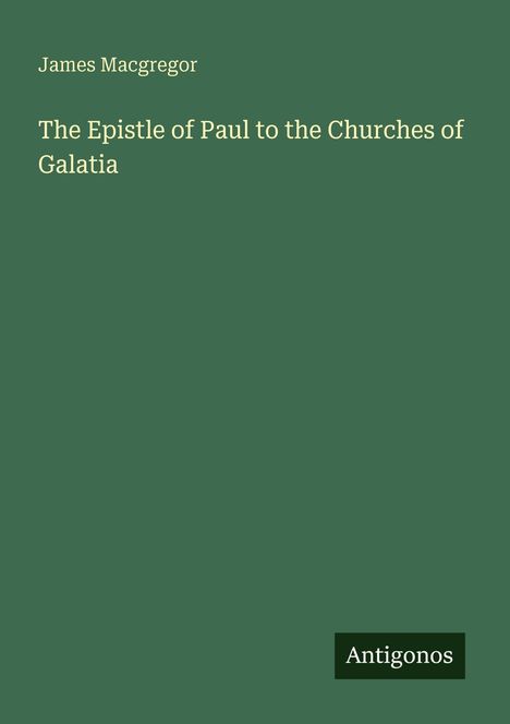 James Macgregor, "The Epistle of Paul to the Churches of Galatia". Unten rechts: Antigonos. Schlichter, grüner Hintergrund.