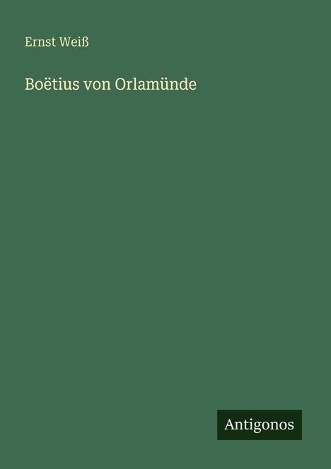 "Ernst Weiß, Boëtius von Orlamünde. Unten rechts steht 'Antigonos' auf einem dunkelgrünen Hintergrund."