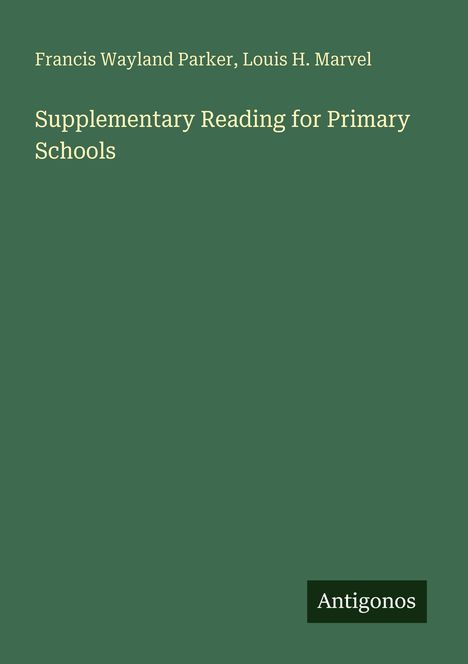Grüner Hintergrund, Text: "Francis Wayland Parker, Louis H. Marvel", "Supplementary Reading for Primary Schools", "Antigonos".
