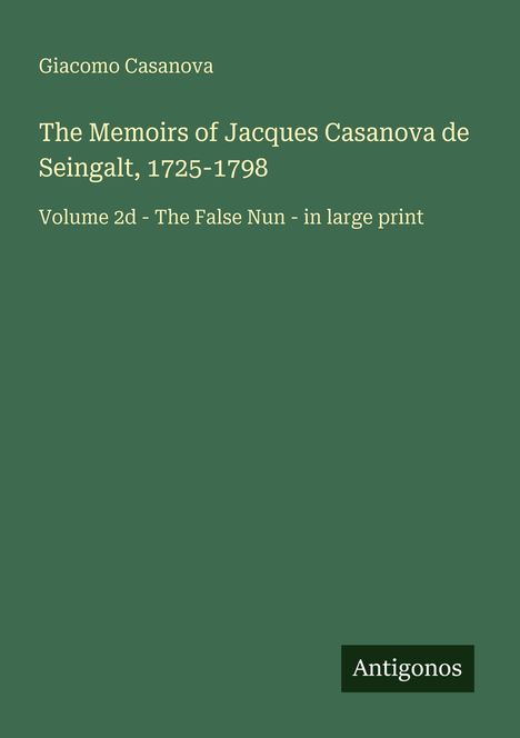 Giacomo Casanova, Memoirs of Jacques Casanova de Seingalt, 1725-1798, Volume 2d - The False Nun. Unten rechts: Antigonos.
