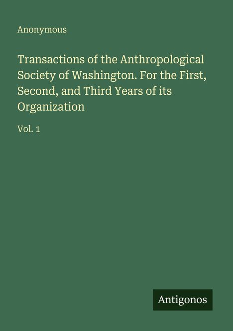 Titel: "Transactions of the Anthropological Society of Washington." Unten rechts: "Antigonos." Grüner Hintergrund.