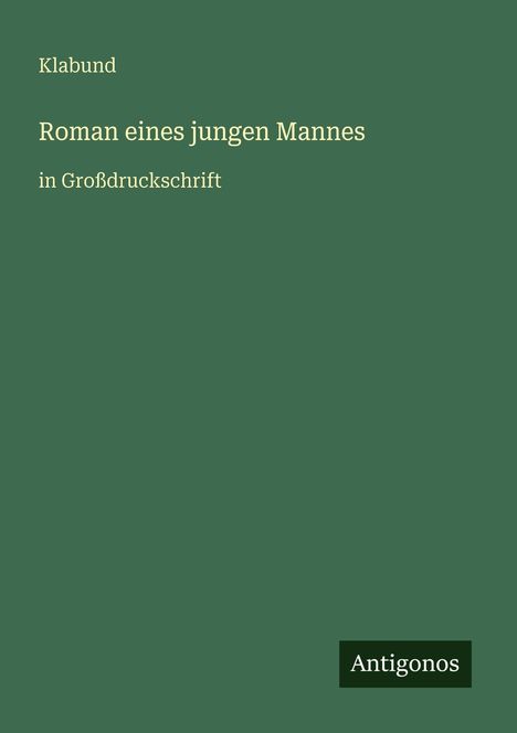 "Klabund, Roman eines jungen Mannes, in Großdruckschrift." Grüner Hintergrund, unten rechts "Antigonos".