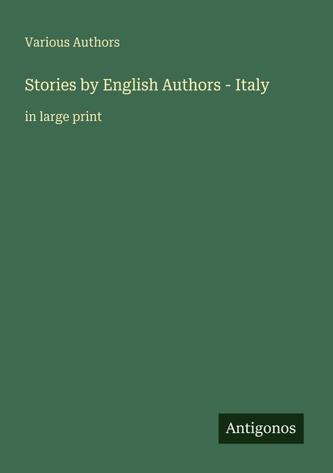 Text: "Various Authors. Stories by English Authors - Italy in large print. Antigonos." Grüner Hintergrund.