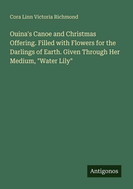 Cora Linn Victoria Richmond, "Ouina's Canoe and Christmas Offering." Logo: "Antigonos". Hintergrund grün.