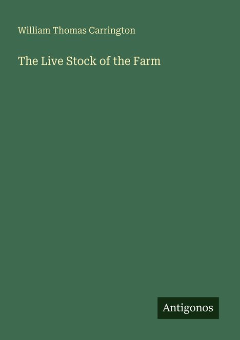 Oben steht "William Thomas Carrington", darunter "The Live Stock of the Farm". Unten rechts "Antigonos" auf grünem Hintergrund.