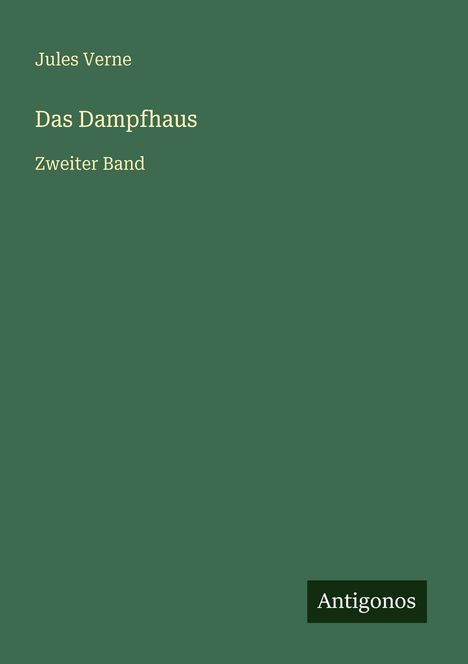 "Jules Verne, Das Dampfhaus, Zweiter Band" auf grünem Hintergrund, unten rechts steht "Antigonos".