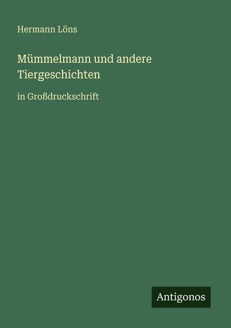Hermann Löns: Mümmelmann und andere Tiergeschichten, in Großdruckschrift. Antigonos. Grüner Hintergrund.