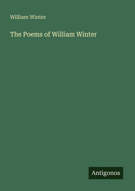 Text: "William Winter", "The Poems of William Winter", "Antigonos" (Logo). Grüner Hintergrund, schlichtes Design.