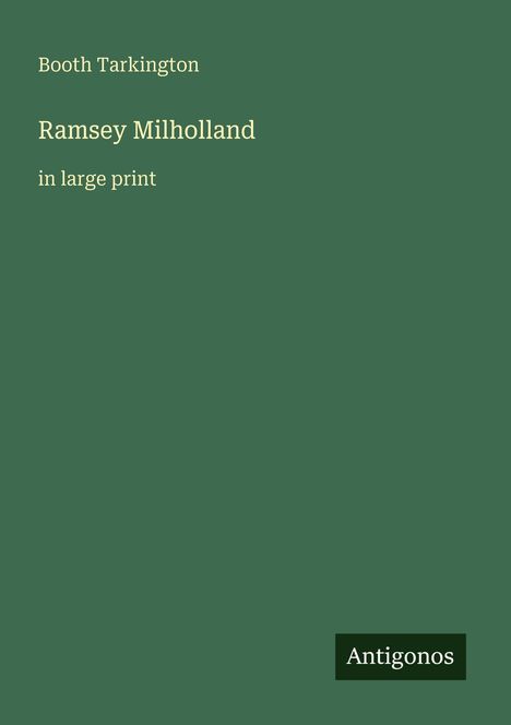 Titel: "Ramsey Milholland". Autor: Booth Tarkington. Großdruck. Unten rechts Logo von Antigonos. Hintergrund: Dunkelgrün.