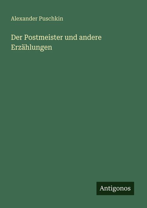 Text: "Alexander Puschkin, Der Postmeister und andere Erzählungen, Antigonos". Grüner Hintergrund, schlichtes Design.
