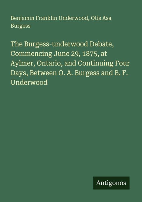 Titel „The Burgess-underwood Debate“, Autoren Benjamin Franklin Underwood und Otis Asa Burgess, grüner Hintergrund.