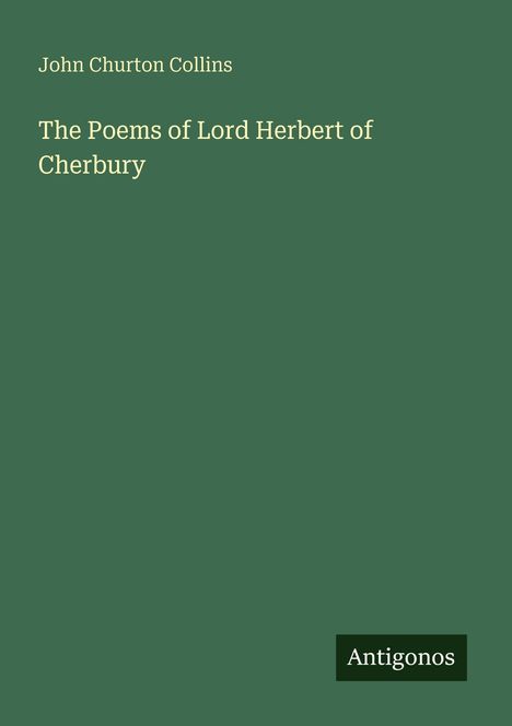 Text: John Churton Collins. Titel: The Poems of Lord Herbert of Cherbury. Unten: Antigonos auf grünem Hintergrund.