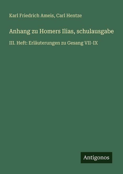 Karl Friedrich Ameis, Carl Hentze. Anhang zu Homers Ilias, schulausgabe. III. Heft: Erläuterungen zu Gesang VII-IX. Antigonos.