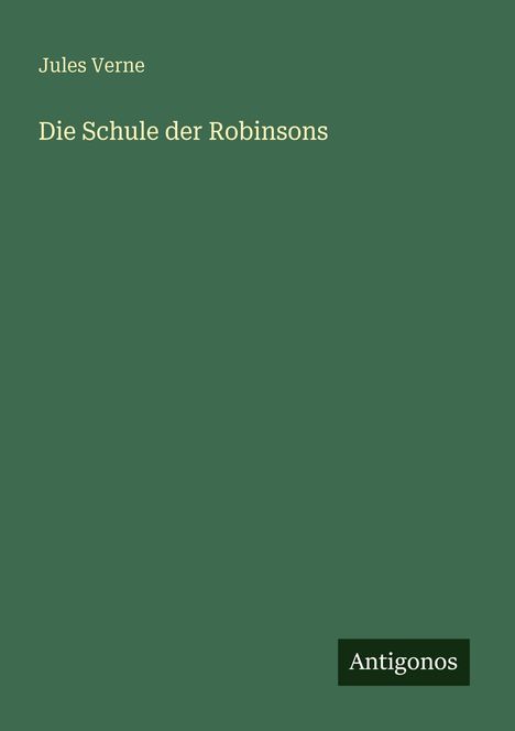 „Jules Verne. Die Schule der Robinsons. Antigonos.“ auf grünem Hintergrund.