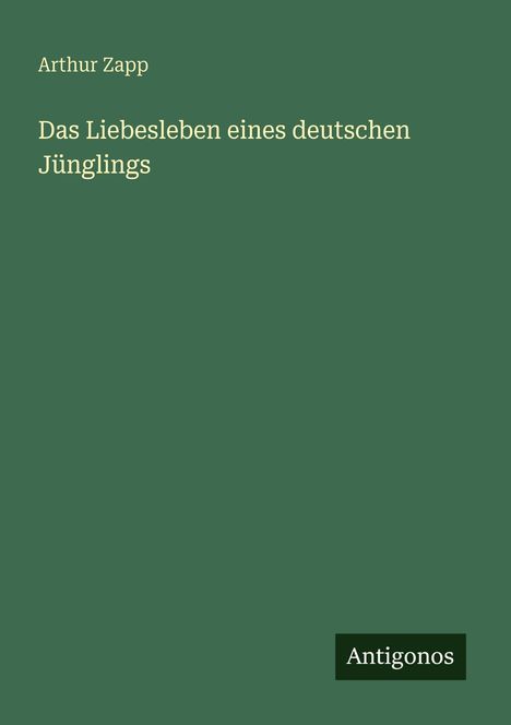 Arthur Zapp: Das Liebesleben eines deutschen Jünglings. Antigonos. Grüner Hintergrund, minimalistisches Design.