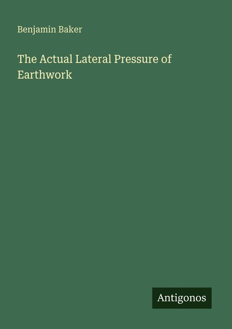 Grüner Hintergrund mit dem Text: "Benjamin Baker, The Actual Lateral Pressure of Earthwork, Antigonos".