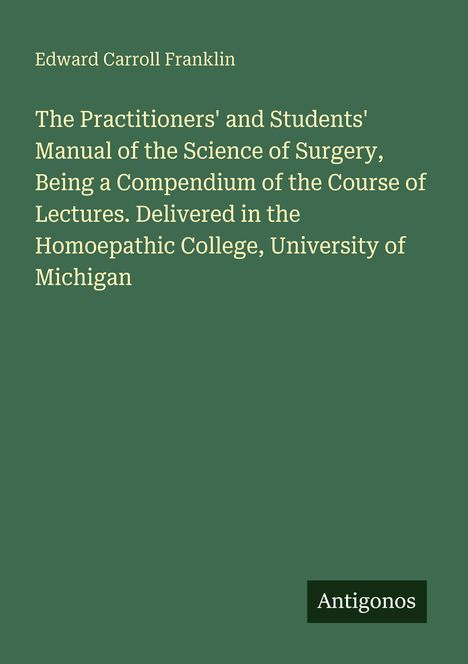 Text über Buch: "The Practitioners' and Students' Manual..." von Edward Carroll Franklin, Universität Michigan. Unten rechts: Logo "Antigonos".
