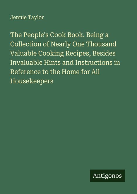 Buchtitel von Jennie Taylor: "The People's Cook Book" mit Rezepten und Tipps für Hausköchinnen. Grüner Hintergrund, Antigonos unten.