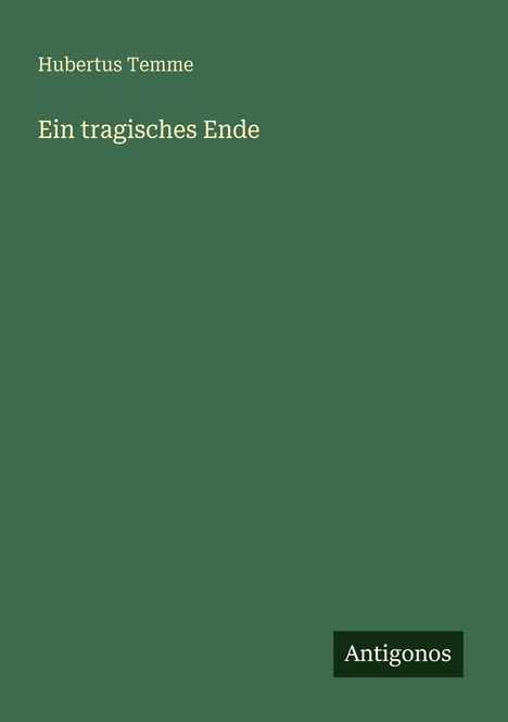 „Hubertus Temme, Ein tragisches Ende“. Grüner Hintergrund, unten rechts „Antigonos“ in einem kleinen Kasten.