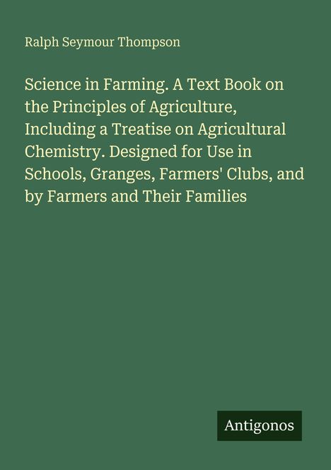 "Science in Farming" von Ralph Seymour Thompson. Ein Lehrbuch über Landwirtschaftsprinzipien und Agrarchemie. "Antigonos" in Ecke.