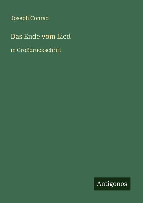 "Joseph Conrad. Das Ende vom Lied. in Großdruckschrift. Antigonos." Schlichtes, grünes Cover.