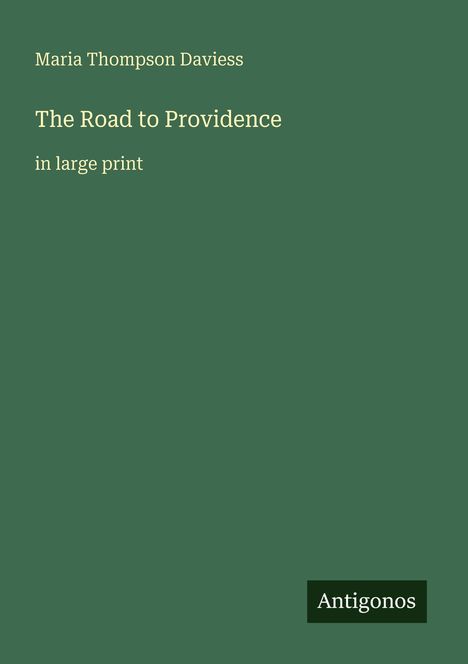 "Maria Thompson Daviess, The Road to Providence, in large print". Dunkelgrüner Hintergrund, weißer Text, Logo "Antigonos".