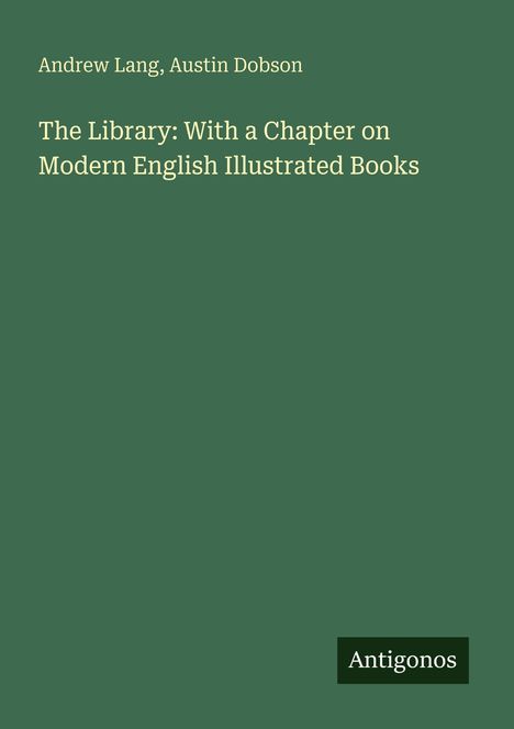 Auf grünem Hintergrund: "Andrew Lang, Austin Dobson" und "The Library: With a Chapter on Modern English Illustrated Books". Unten "Antigonos".