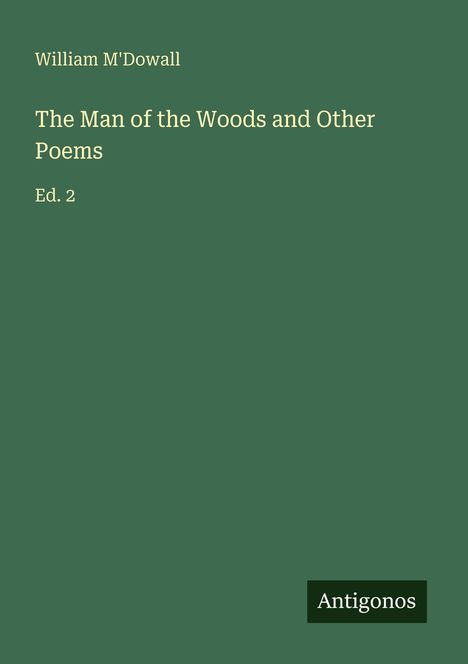 Grüner Hintergrund mit Text: "William M'Dowall, The Man of the Woods and Other Poems, Ed. 2". Unten rechts: "Antigonos".