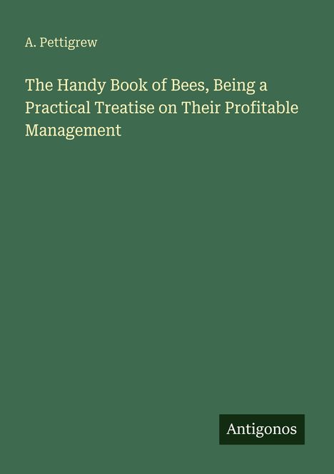 A. Pettigrew, "The Handy Book of Bees, Being a Practical Treatise on Their Profitable Management". Grüner Hintergrund.