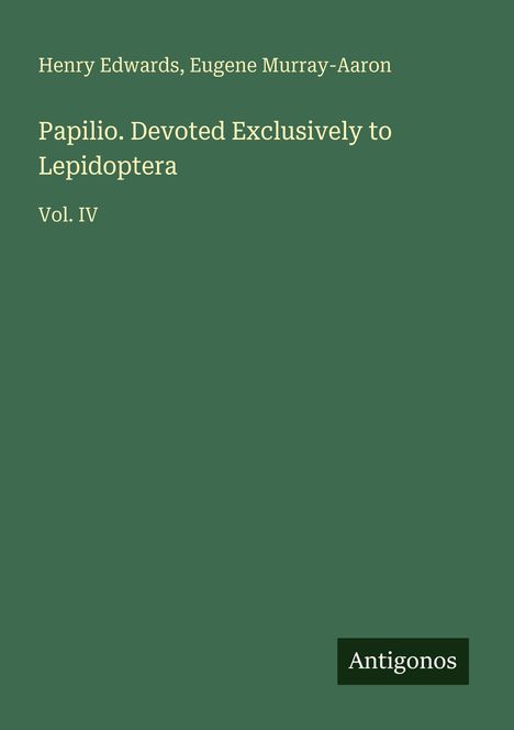 Henry Edwards, Eugene Murray-Aaron: Papilio. Devoted Exclusively to Lepidoptera. Vol. IV. Grünes Cover, Logo "Antigonos".