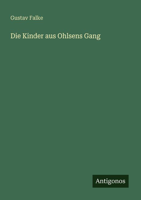 Text: "Gustav Falke" und "Die Kinder aus Ohlsens Gang", unten "Antigonos". Grüner Hintergrund, minimalistisches Design.