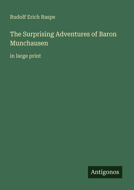 Grüner Hintergrund, Text: "Rudolf Erich Raspe: The Surprising Adventures of Baron Munchausen, in large print". Unten rechts: "Antigonos".
