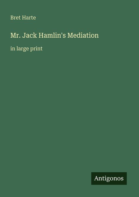 Bret Harte, Mr. Jack Hamlin's Mediation, in large print. Unten rechts ein kleines "Antigonos"-Logo. Dunkelgrüner Hintergrund.