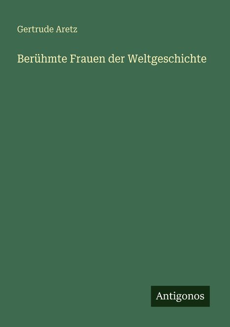 Text: "Gertrude Aretz. Berühmte Frauen der Weltgeschichte. Antigonos." Grüner Hintergrund, schlichte Gestaltung.