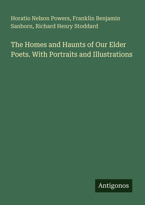 Dunkelgrüner Hintergrund, Titel in Beige: "The Homes and Haunts of Our Elder Poets." Unten rechts: "Antigonos".