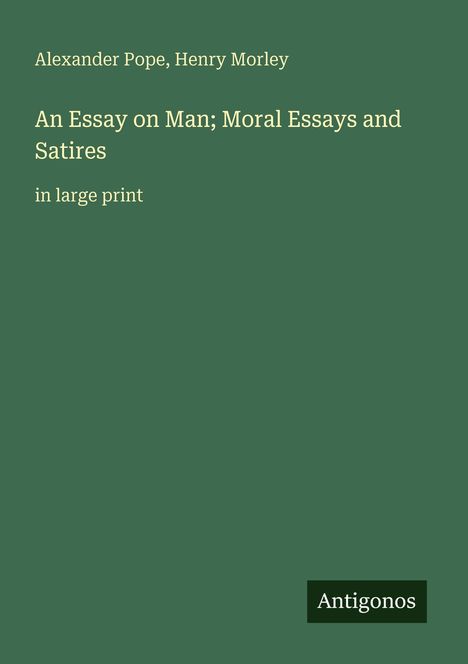 Alexander Pope, Henry Morley. An Essay on Man; Moral Essays and Satires. in large print. Unten rechts: Antigonos.